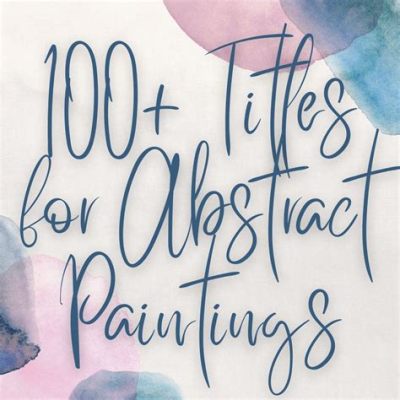 How to Write Painting Titles: A Creative Journey Through Inspiration and Insight